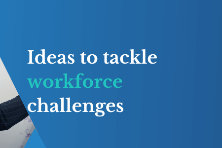 Ideas to tackle workforce challenges