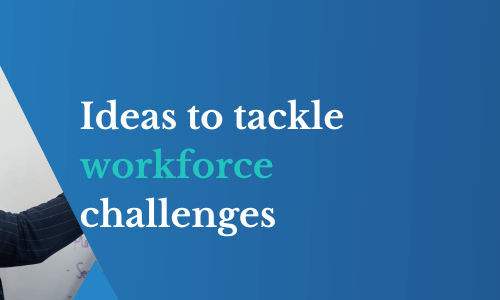 Ideas to tackle workforce challenges