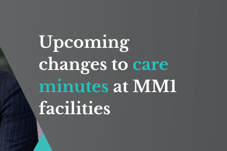 Upcoming changes to care minutes at MM1 facilities