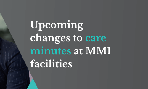 Upcoming changes to care minutes at MM1 facilities