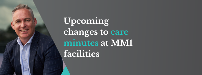 Upcoming changes to care minutes at MM1 facilities