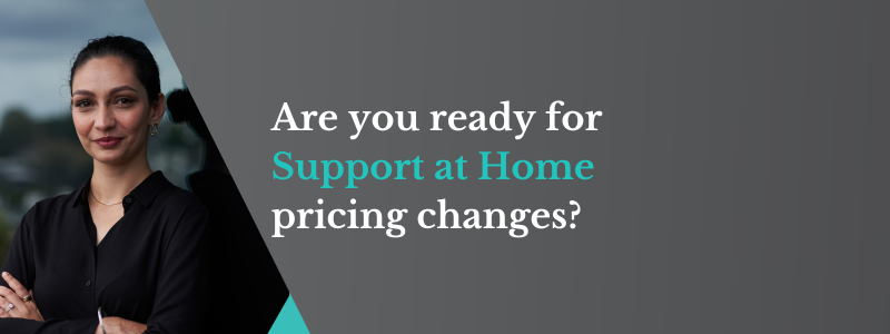 Are you ready for Support at Home pricing changes